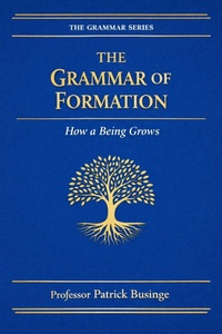 Enlarge image Cover: The Grammar of Formation: How a Being Grows (The Grammar of Human Development Series, #3) - Dr Patrick Businge