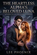 Cover: The Heartless Alpha's Beloved Luna: His Mercy is a Lie, His Passion is a Prison (The Merciless Alphas, #1) - Lee Pheonix