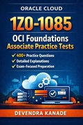 Cover: 1Z0-1085 OCI Foundations Associate Practice Exams 400+ Questions with Detailed Explanations - Devendra Kanade
