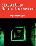 Cover: 5 Disturbing Horror Encounters True Scary Stories for Adults - Dipankar Gupta
