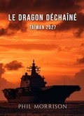 Cover: LE DRAGON D&Eacute;CHA&Icirc;N&Eacute; Ta&iuml;wan 2027 - Phil MORRISON