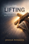 Cover: The Lifting: How Christ Bore What You Couldn't Carry - Joshua Paul Rhoades