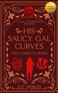 Cover: His Saucy Gal Curves: The Complete Series - Kat Vroman