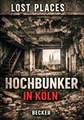 Cover: Lost Places I Hochbunker in K&ouml;ln - epubli