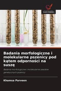 Cover: Badania morfologiczne i molekularne pszenicy pod k&iquest;tem odporno&iquest;ci na susz&iquest; - Wydawnictwo Nasza Wiedza