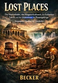 Cover: Lost Places I Die Neptunb&auml;der, das Niagara-Kraftwerk, die Freibentos-Fabrik und die Uranminen im Riesengebirge - Vergangene Giganten der Geschichte - epubli