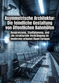 Cover: Asymmetrische Architektur: Die feindliche Gestaltung von &ouml;ffentlichen Bahnh&ouml;fen - epubli