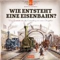 Cover: Wie entsteht eine Eisenbahn - Atrium Kinderbuch