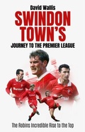 Cover: Swindon Town's Journey to the Premier League - Pitch Publishing Ltd