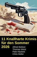 Cover: 11 Knallharte Krimis f&uuml;r den Sommer 2026 - Alfredbooks