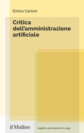 Cover: Critica dell'amministrazione artificiale - Legalit&agrave; e partecipazione. Saggi;Il Mulino