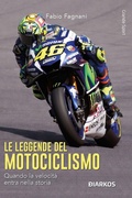 Cover: Le leggende del motociclismo. Quando la velocit&agrave; entra nella storia - Grande sport;DIARKOS
