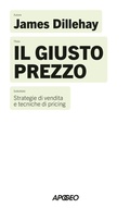 Cover: Il giusto prezzo. Strategie di vendita e tecniche di pricing - Apogeo Saggi;Apogeo