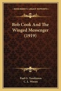 Cover: Bob Cook And The Winged Messenger (1919) - Kessinger Publishing