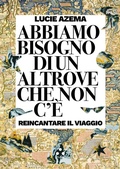 Cover: Abbiamo bisogno di un altrove che non c'&egrave;. Reincantare il viaggio - Numeri Primi;Tlon