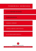 Cover: La condizione disumana. Hannah Arendt, l'intelligenza artificiale e le frontiere digitali - L' albero delle direzioni;Castelvecchi
