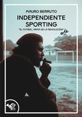 Cover: Independiente Sporting. El futbol, arma de la revoluci&oacute;n - Le rabone;Garrincha Edizioni