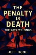 Cover: The Penalty is Death: The 2022 Writings (The Writings of Jeff Hood, #9) - New Theology School Press