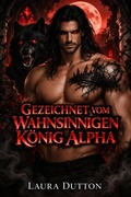 Cover: Gezeichnet vom Wahnsinnigen K&ouml;nig Alpha - Laura Dutton
