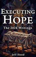 Cover: Executing Hope: The 2024 Writings (The Writings of Jeff Hood, #11) - New Theology School Press