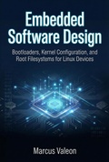 Cover: Embedded Software Design: Bootloaders, Kernel Configuration, and Root Filesystems for Linux Devices (Embedded Engineering Essentials) - Marcus Valeon