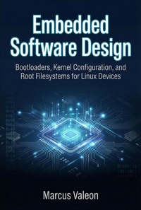 Enlarge image Cover: Embedded Software Design: Bootloaders, Kernel Configuration, and Root Filesystems for Linux Devices (Embedded Engineering Essentials) - Marcus Valeon