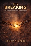 Cover: The Breaking: How Christ Shattered Every Chain Against You, - Joshua Paul Rhoades