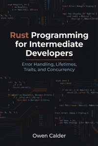 Enlarge image Cover: Rust Programming for Intermediate Developers: Error Handling, Lifetimes, Traits, and Concurrency (Rust Programming for Practical Software Development) - Owen Calder