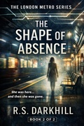 Cover: The Shape of Absence (The London Metro Series, #2) - R.S. Darkhill