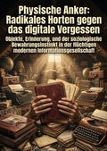 Cover: Physische Anker: Radikales Horten gegen das digitale Vergessen - epubli