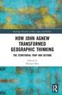 Cover: How John Agnew Transformed Geographic Thinking - Routledge Research in Place, Space and Politics