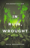 Cover: In Ruin, Wrought (Hulderotica, #28) - Huldra House