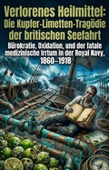 Cover: Verlorenes Heilmittel: Die Kupfer-Limetten-Trag&ouml;die der britischen Seefahrt - epubli