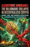 Cover: Algorithmic Arrogance: The Billionaire Collapse in Decentralized Crypto - epubli