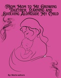 Cover: From Mom to Me Growing Together, Learning and Evolving Alongside My Child - Nesh