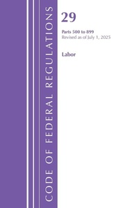 Enlarge image Cover: Code of Federal Regulations, TITLE 29 LABOR OSHA 500-899, Revised as of July 1, 2025 - Bloomsbury Academic