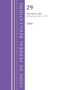 Enlarge image Cover: Code of Federal Regulations, TITLE 29 LABOR OSHA 900-1899, Revised as of July 1, 2025 - Bloomsbury Academic