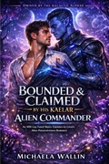 Cover: Bounded & Claimed by His Kaelar Alien Commander (Owned by the Galactic Alphas, #1) - Michaela Wallin