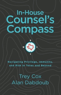 Enlarge image Cover: In-House Counsel's Compass: Navigating Privilege, Immunity, and Risk in Texas and Beyond - Cox Advocacy Publishing