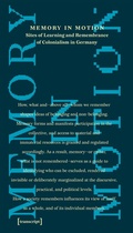 Cover: Memory in Motion - Sites of Learning and Remembrance of Colonialism in Germany - transcript