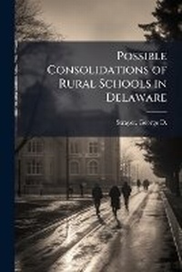 Enlarge image Cover: Possible Consolidations of Rural Schools in Delaware - Nabu Press