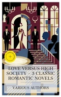 Cover: Love Versus High Society - 3 Classic Romantic Novels - e-artnow Collections