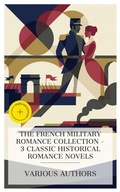 Cover: The French Military Romance Collection - 3 Classic Historical Romance Novels - e-artnow Collections