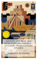 Cover: Bronze and Iron Age Near Eastern Empires - 3 Classic Near Eastern Studies - e-artnow Collections