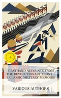 Cover: Firsthand Accounts from the Revolutionary Front - 3 Classic Military Memoirs - e-artnow Collections