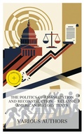 Cover: The Politics of Emancipation and Reconstruction - 3 Classic American History Texts - e-artnow Collections