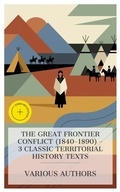 Cover: The Great Frontier Conflict (1840-1890) - 3 Classic Territorial History Texts - e-artnow Collections