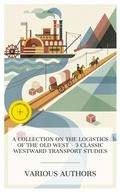 Cover: A Collection on the Logistics of the Old West - 3 Classic Westward Transport Studies - e-artnow Collections