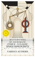 Cover: Masterworks of Systematic Ethics - 3 Classic Moral Manuscripts - e-artnow Collections
