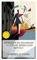 Cover: Journeys to Selfhood - 5 Classic Rebellion Novels - e-artnow Collections